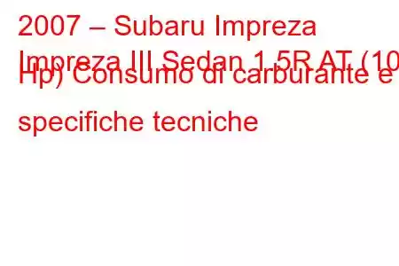 2007 – Subaru Impreza
Impreza III Sedan 1.5R AT (107 Hp) Consumo di carburante e specifiche tecniche