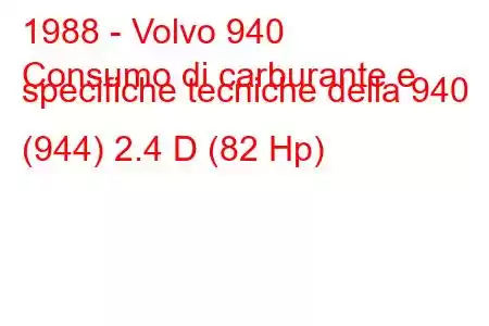 1988 - Volvo 940
Consumo di carburante e specifiche tecniche della 940 (944) 2.4 D (82 Hp)