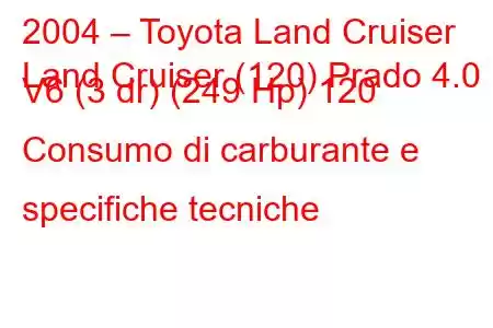 2004 – Toyota Land Cruiser
Land Cruiser (120) Prado 4.0 V6 (3 dr) (249 Hp) 120 Consumo di carburante e specifiche tecniche