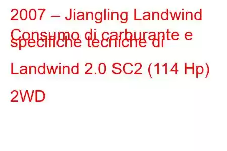 2007 – Jiangling Landwind
Consumo di carburante e specifiche tecniche di Landwind 2.0 SC2 (114 Hp) 2WD