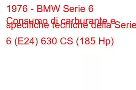 1976 - BMW Serie 6
Consumo di carburante e specifiche tecniche della Serie 6 (E24) 630 CS (185 Hp)