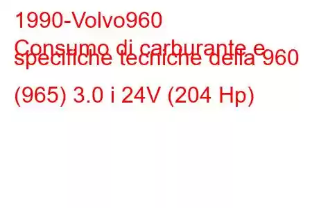 1990-Volvo960
Consumo di carburante e specifiche tecniche della 960 (965) 3.0 i 24V (204 Hp)