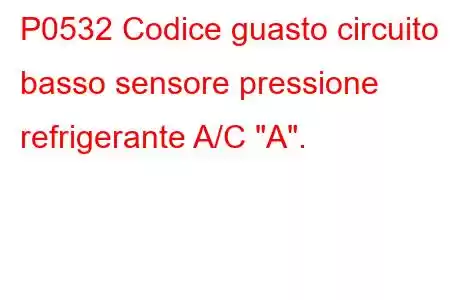 P0532 Codice guasto circuito basso sensore pressione refrigerante A/C 