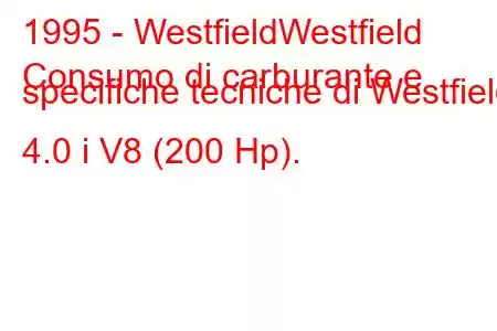 1995 - WestfieldWestfield
Consumo di carburante e specifiche tecniche di Westfield 4.0 i V8 (200 Hp).