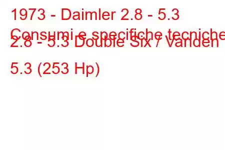 1973 - Daimler 2.8 - 5.3
Consumi e specifiche tecniche 2.8 - 5.3 Double Six / Vanden 5.3 (253 Hp)