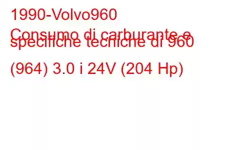 1990-Volvo960
Consumo di carburante e specifiche tecniche di 960 (964) 3.0 i 24V (204 Hp)