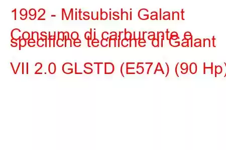 1992 - Mitsubishi Galant
Consumo di carburante e specifiche tecniche di Galant VII 2.0 GLSTD (E57A) (90 Hp)