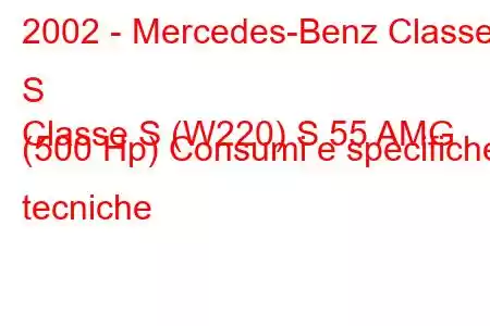 2002 - Mercedes-Benz Classe S
Classe S (W220) S 55 AMG (500 Hp) Consumi e specifiche tecniche