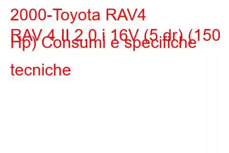 2000-Toyota RAV4
RAV 4 II 2.0 i 16V (5 dr) (150 Hp) Consumi e specifiche tecniche