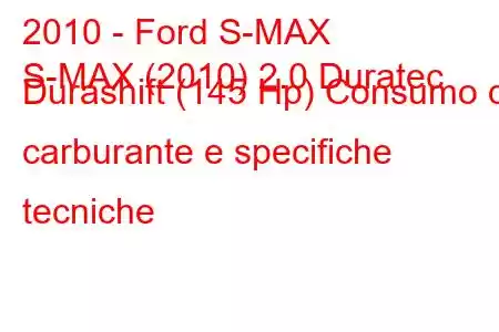 2010 - Ford S-MAX
S-MAX (2010) 2.0 Duratec Durashift (145 Hp) Consumo di carburante e specifiche tecniche