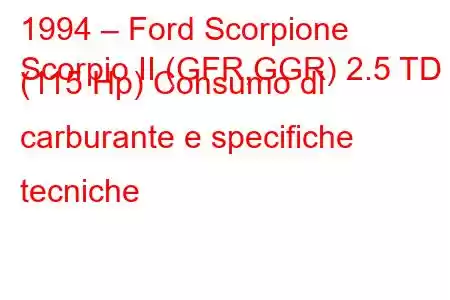 1994 – Ford Scorpione
Scorpio II (GFR,GGR) 2.5 TD (115 Hp) Consumo di carburante e specifiche tecniche