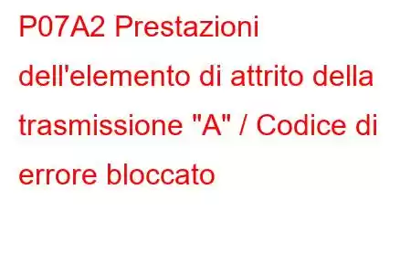 P07A2 Prestazioni dell'elemento di attrito della trasmissione 