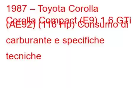 1987 – Toyota Corolla
Corolla Compact (E9) 1.6 GTi (AE92) (116 Hp) Consumo di carburante e specifiche tecniche