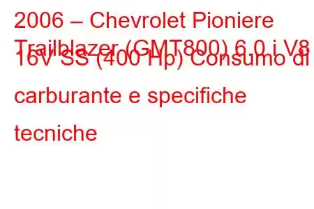 2006 – Chevrolet Pioniere
Trailblazer (GMT800) 6.0 i V8 16V SS (400 Hp) Consumo di carburante e specifiche tecniche