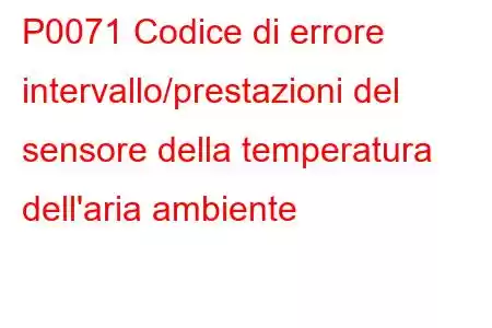 P0071 Codice di errore intervallo/prestazioni del sensore della temperatura dell'aria ambiente