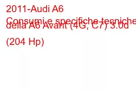 2011-Audi A6
Consumi e specifiche tecniche della A6 Avant (4G, C7) 3.0d (204 Hp)