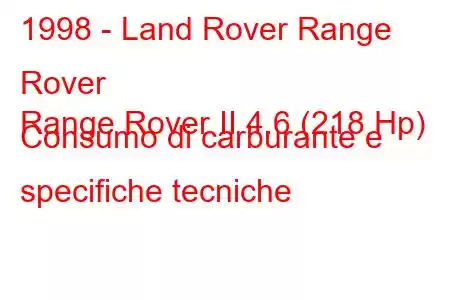 1998 - Land Rover Range Rover
Range Rover II 4.6 (218 Hp) Consumo di carburante e specifiche tecniche