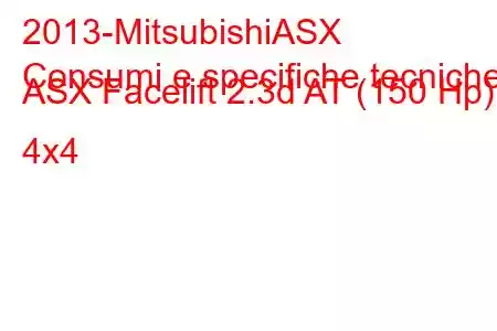 2013-MitsubishiASX
Consumi e specifiche tecniche ASX Facelift 2.3d AT (150 Hp) 4x4