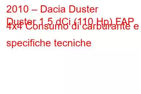 2010 – Dacia Duster
Duster 1.5 dCi (110 Hp) FAP 4x4 Consumo di carburante e specifiche tecniche