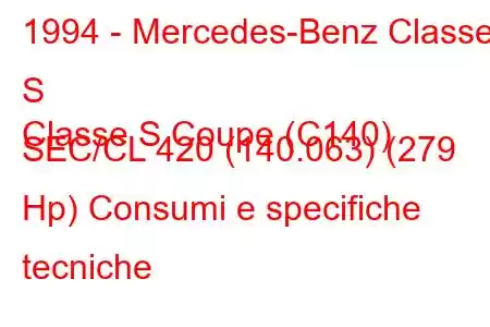 1994 - Mercedes-Benz Classe S
Classe S Coupe (C140) SEC/CL 420 (140.063) (279 Hp) Consumi e specifiche tecniche