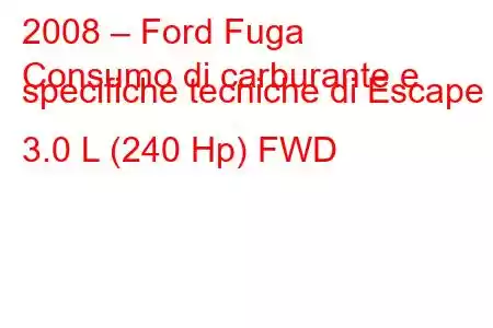 2008 – Ford Fuga
Consumo di carburante e specifiche tecniche di Escape II 3.0 L (240 Hp) FWD