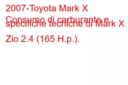 2007-Toyota Mark X
Consumo di carburante e specifiche tecniche di Mark X Zio 2.4 (165 H.p.).