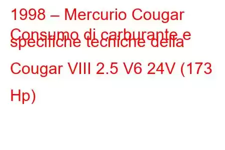 1998 – Mercurio Cougar
Consumo di carburante e specifiche tecniche della Cougar VIII 2.5 V6 24V (173 Hp)