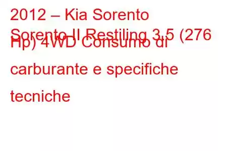 2012 – Kia Sorento
Sorento II Restiling 3.5 (276 Hp) 4WD Consumo di carburante e specifiche tecniche