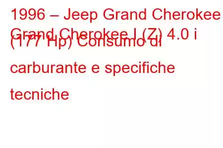 1996 – Jeep Grand Cherokee
Grand Cherokee I (Z) 4.0 i (177 Hp) Consumo di carburante e specifiche tecniche