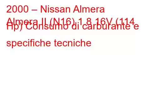 2000 – Nissan Almera
Almera II (N16) 1.8 16V (114 Hp) Consumo di carburante e specifiche tecniche