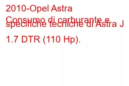 2010-Opel Astra
Consumo di carburante e specifiche tecniche di Astra J 1.7 DTR (110 Hp).