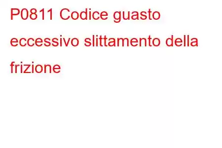 P0811 Codice guasto eccessivo slittamento della frizione