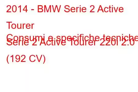 2014 - BMW Serie 2 Active Tourer
Consumi e specifiche tecniche Serie 2 Active Tourer 220i 2.0 (192 CV)