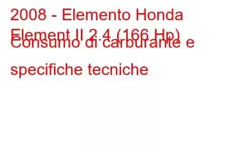 2008 - Elemento Honda
Element II 2.4 (166 Hp) Consumo di carburante e specifiche tecniche