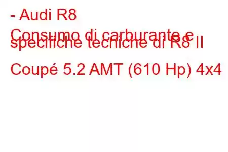 - Audi R8
Consumo di carburante e specifiche tecniche di R8 II Coupé 5.2 AMT (610 Hp) 4x4