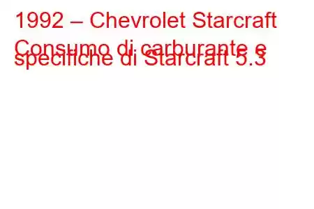 1992 – Chevrolet Starcraft
Consumo di carburante e specifiche di Starcraft 5.3