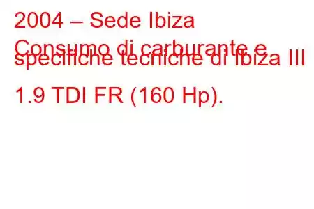 2004 – Sede Ibiza
Consumo di carburante e specifiche tecniche di Ibiza III 1.9 TDI FR (160 Hp).