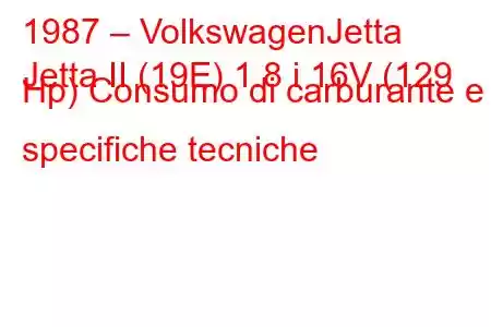 1987 – VolkswagenJetta
Jetta II (19E) 1.8 i 16V (129 Hp) Consumo di carburante e specifiche tecniche