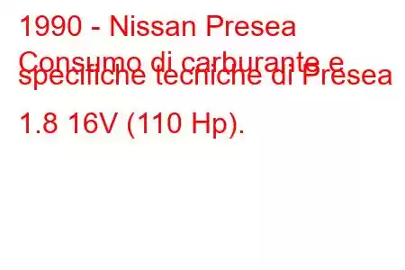 1990 - Nissan Presea
Consumo di carburante e specifiche tecniche di Presea 1.8 16V (110 Hp).