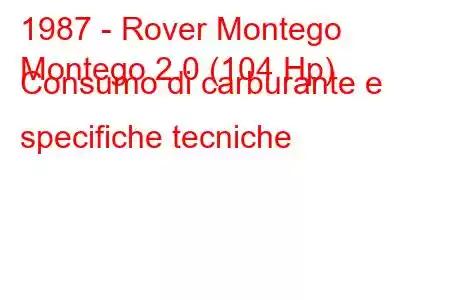 1987 - Rover Montego
Montego 2.0 (104 Hp) Consumo di carburante e specifiche tecniche