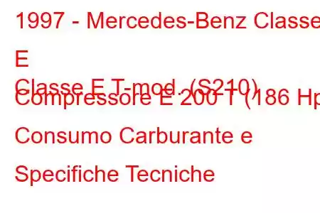 1997 - Mercedes-Benz Classe E
Classe E T-mod. (S210) Compressore E 200 T (186 Hp) Consumo Carburante e Specifiche Tecniche