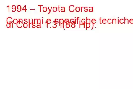 1994 – Toyota Corsa
Consumi e specifiche tecniche di Corsa 1.3 i(88 Hp).