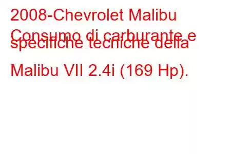 2008-Chevrolet Malibu
Consumo di carburante e specifiche tecniche della Malibu VII 2.4i (169 Hp).