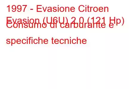 1997 - Evasione Citroen
Evasion (U6U) 2.0 (121 Hp) Consumo di carburante e specifiche tecniche