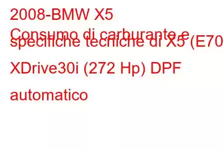 2008-BMW X5
Consumo di carburante e specifiche tecniche di X5 (E70) XDrive30i (272 Hp) DPF automatico