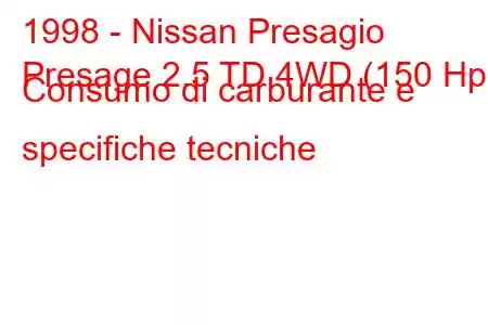 1998 - Nissan Presagio
Presage 2.5 TD 4WD (150 Hp) Consumo di carburante e specifiche tecniche