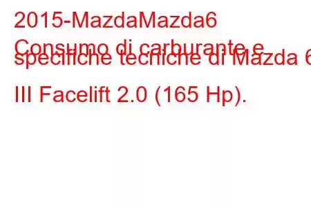 2015-MazdaMazda6
Consumo di carburante e specifiche tecniche di Mazda 6 III Facelift 2.0 (165 Hp).