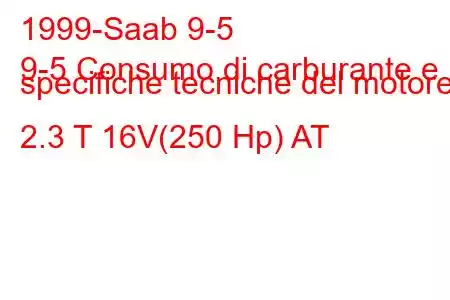 1999-Saab 9-5
9-5 Consumo di carburante e specifiche tecniche del motore 2.3 T 16V(250 Hp) AT