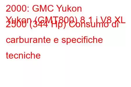 2000: GMC Yukon
Yukon (GMT800) 8.1 i V8 XL 2500 (344 Hp) Consumo di carburante e specifiche tecniche