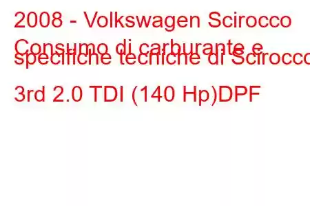 2008 - Volkswagen Scirocco
Consumo di carburante e specifiche tecniche di Scirocco 3rd 2.0 TDI (140 Hp)DPF